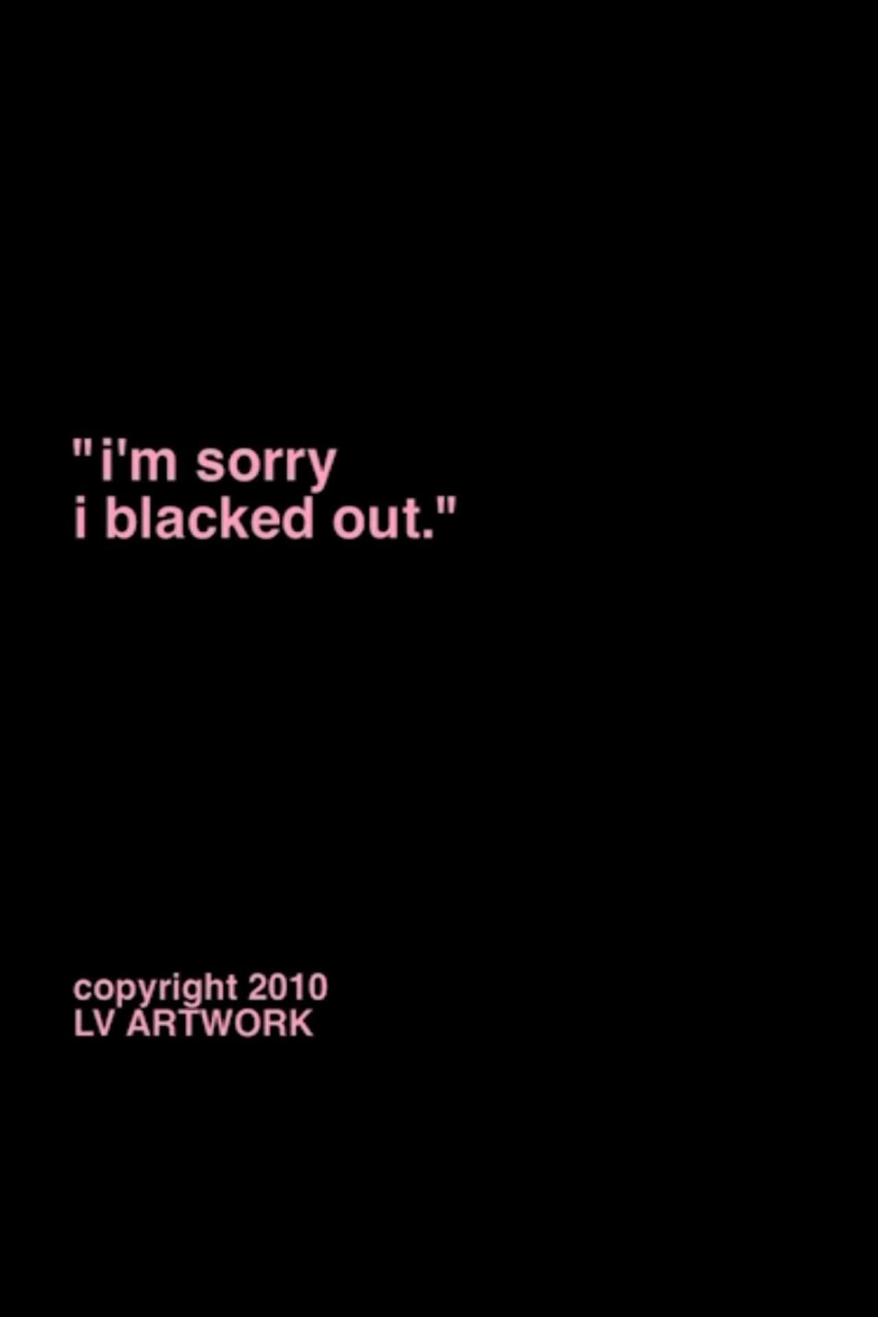 "i'm sorry i blacked out."