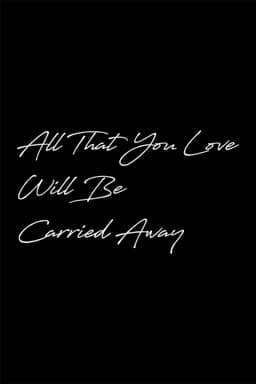 All That You Love Will Be Carried Away