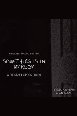 SOMETHING IS IN MY ROOM