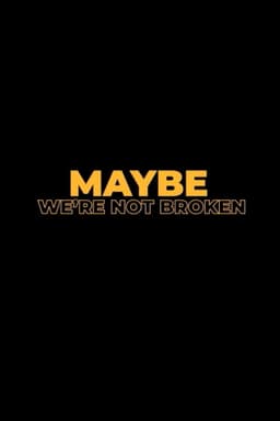 Maybe We're Not Broken