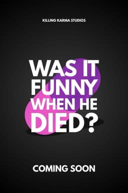 WAS IT FUNNY WHEN HE DIED?