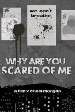 Why Are You Scared of Me?