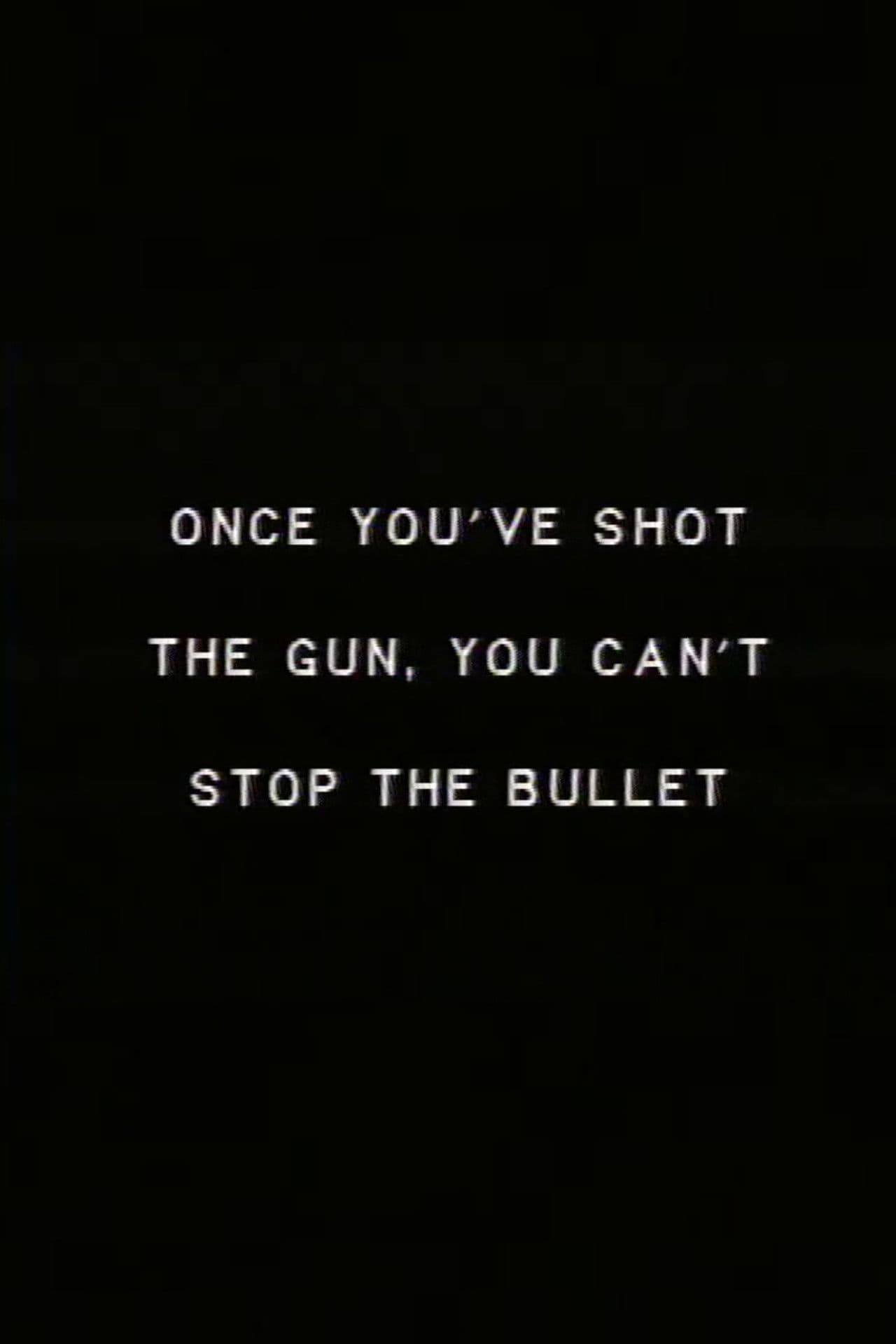 Once you’ve shot the gun you can’t stop the bullet.