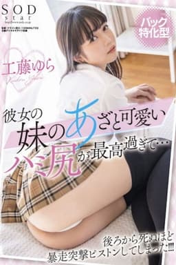 【バック特化型】彼女の妹のあざと可愛いハミ尻が最高すぎて…後ろから死ぬほど暴走突撃ピストンしてしまった！！！ 工藤ゆら STARS-555