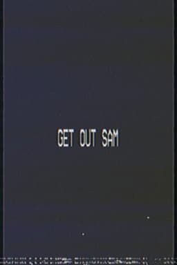 Get out sam