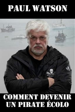 Paul Watson : comment devenir un pirate écolo