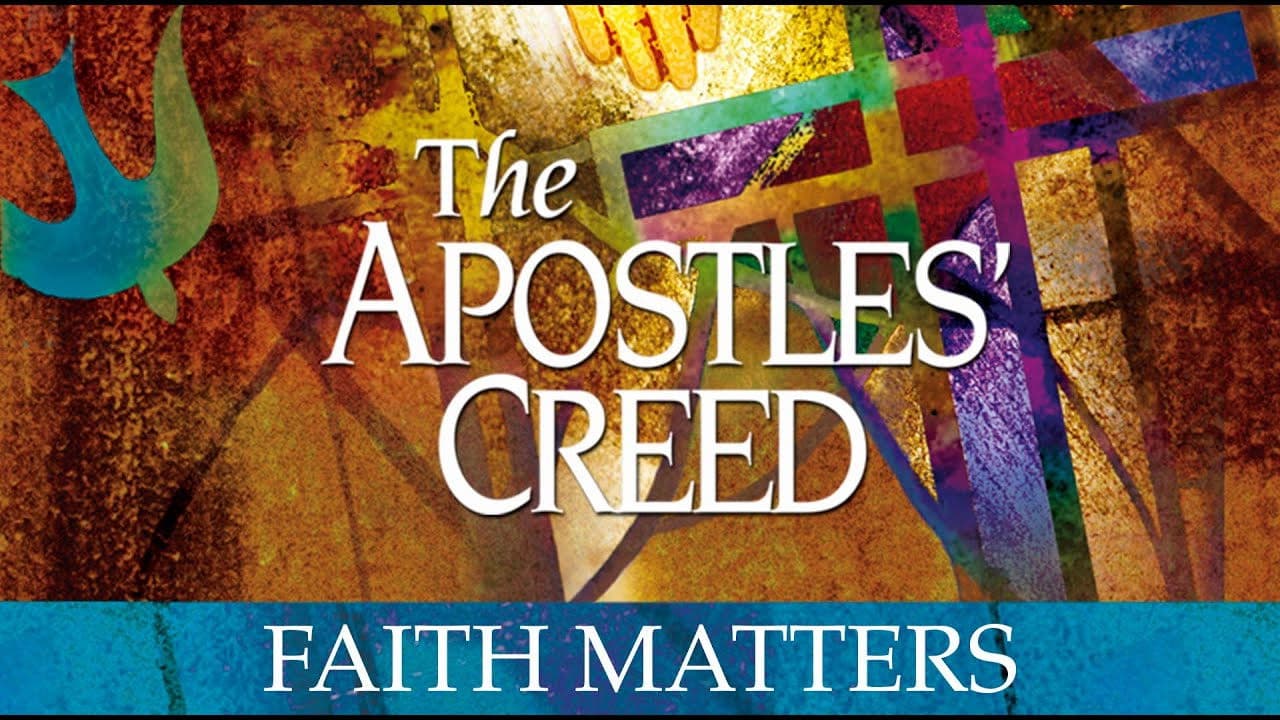 The Apostles' Creed: Faith Matters
