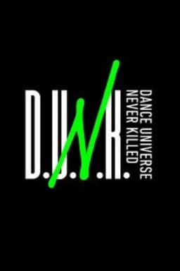 D.U.N.K. -DANCE UNIVERSE NEVER KILLED-