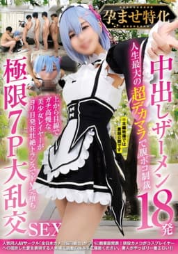孕ませ特化 中出しザーメン18発 人生最大の超デカマラで腹ボコ制裁 上から目線でガチ高慢な美少女レイヤーがヨリ目発狂壮絶トランスでドM完堕ち 極限7P大乱交SEX