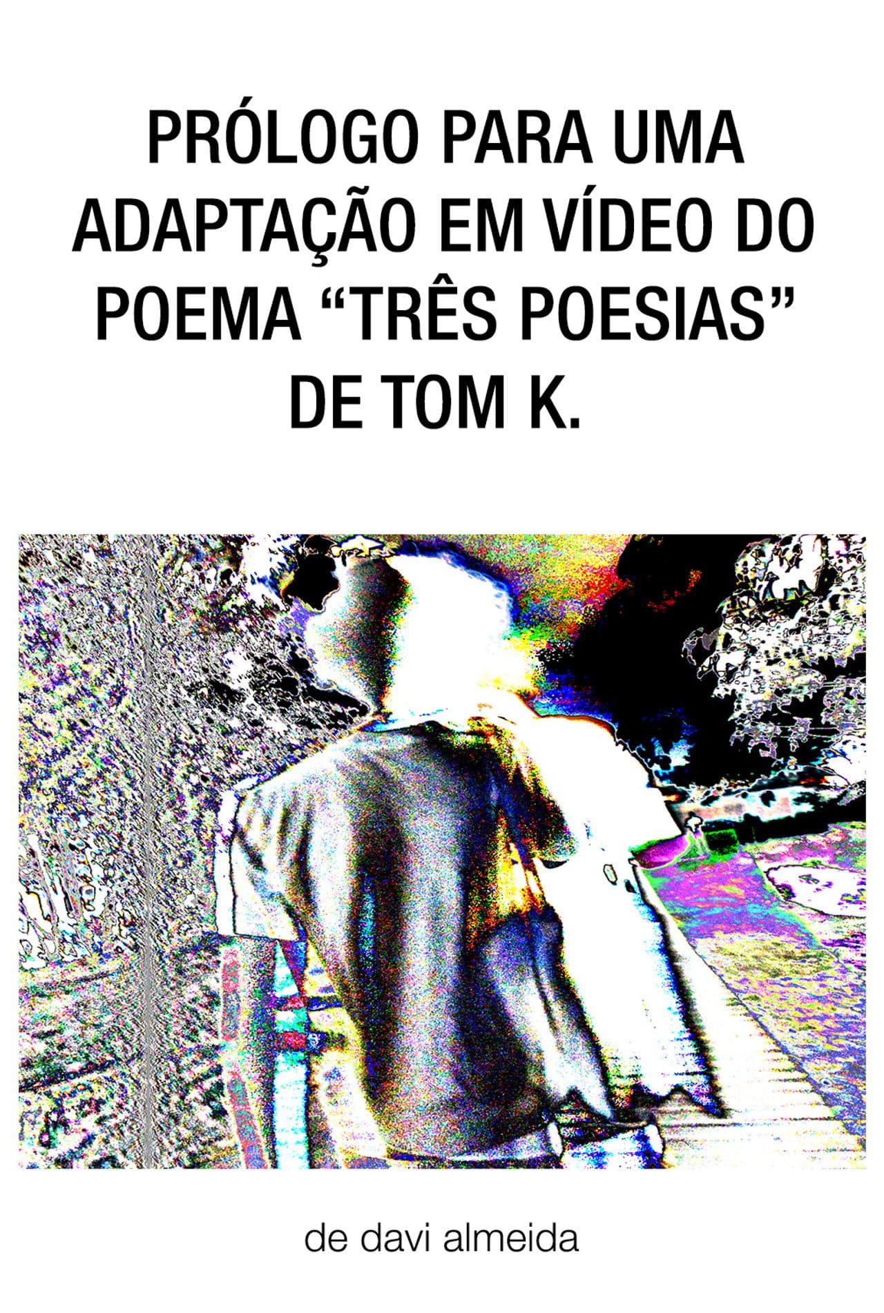 prólogo para uma adaptação em vídeo do poema "três poesias" de tom k.