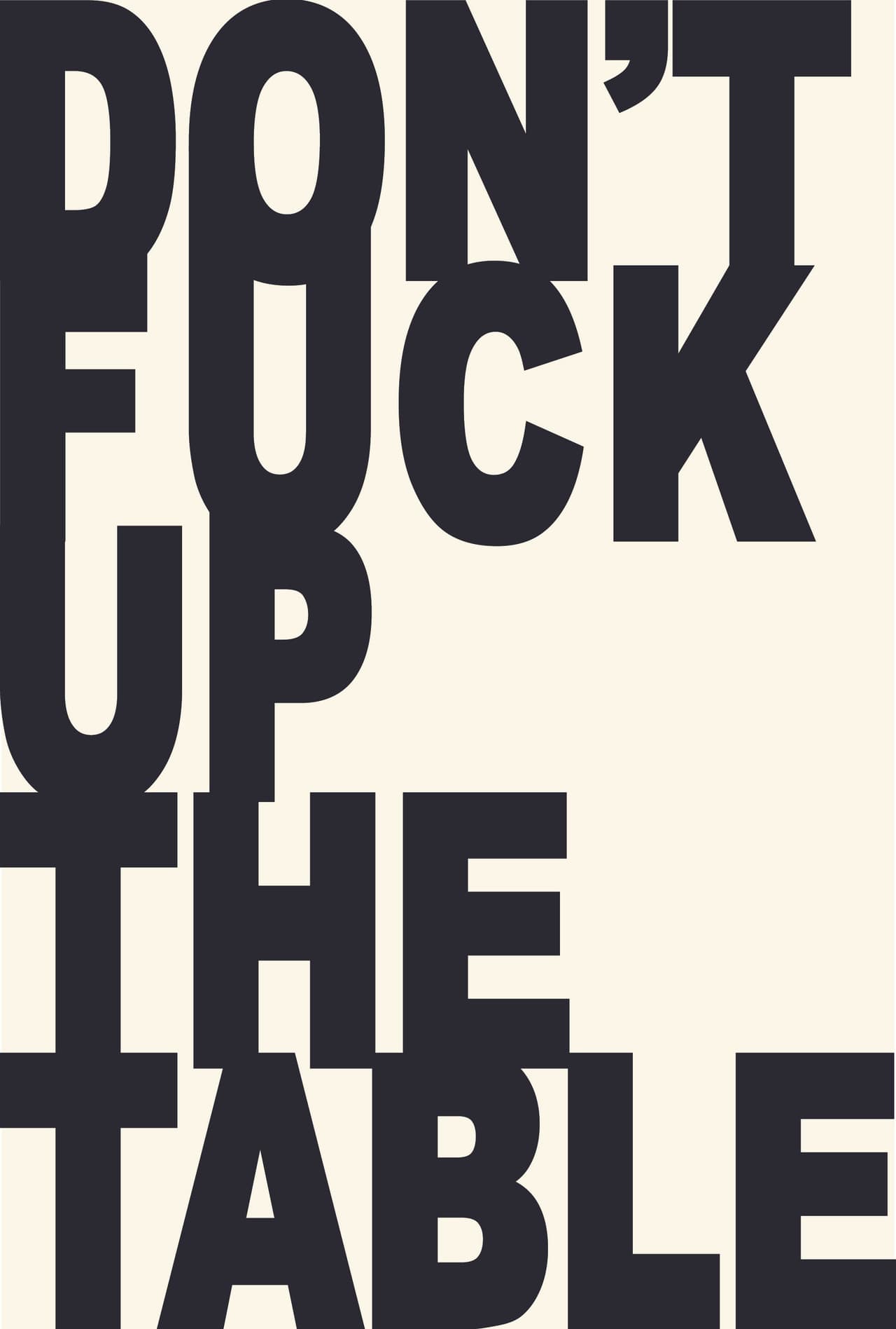 Don't Fuck Up the Table