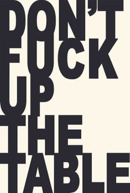 Don't Fuck Up the Table