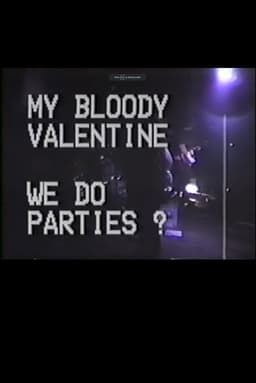 My Bloody Valentine: We Do Parties?